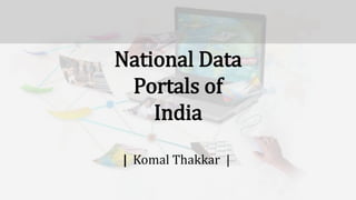 National Data
Portals of
India
| Komal Thakkar |
 