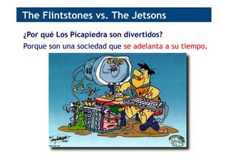 ¿Por qué Los Picapiedra son divertidos?
Porque son una sociedad que se adelanta a su tiempo.
The Flintstones vs. The Jetsons
 