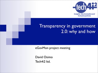 Transparency in government
            2.0: why and how


eGovMon project meeting

David Osimo
Tech4i2 ltd.
 
