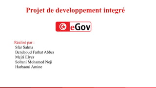 Projet de developpement integré
Réalisé par :
Sfar Salma
Bendaoud Farhat Abbes
Mejri Elyes
Soltani Mohamed Neji
Harbaoui Amine
 