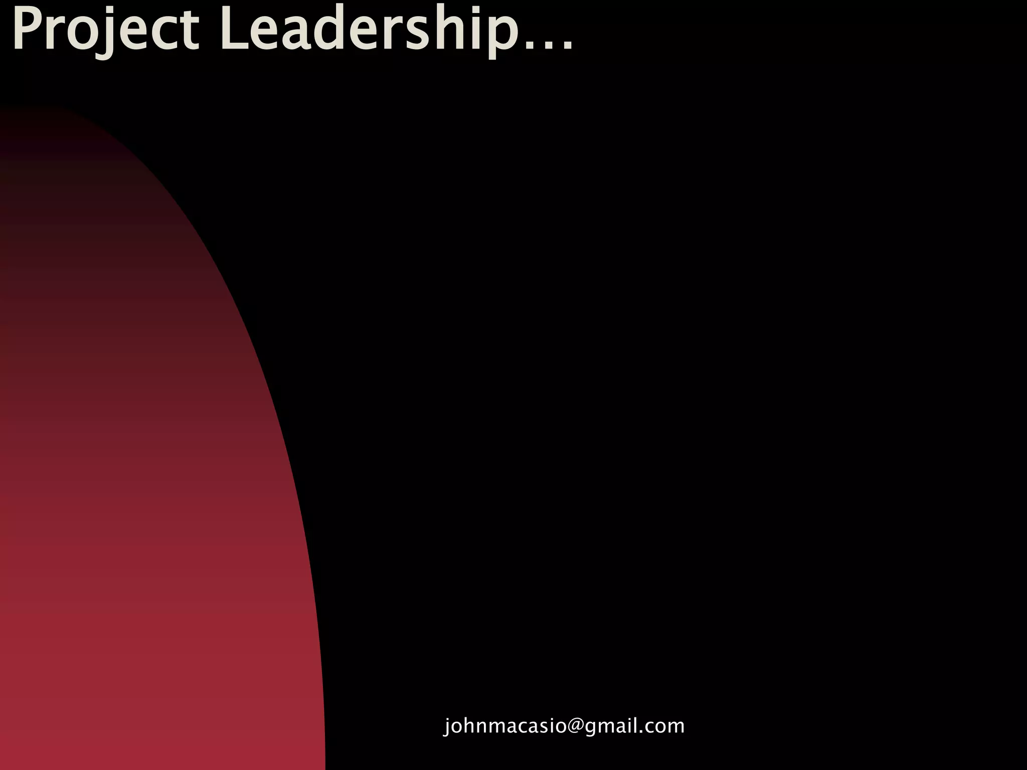 Project Leadership…
johnmacasio@gmail.com
 
