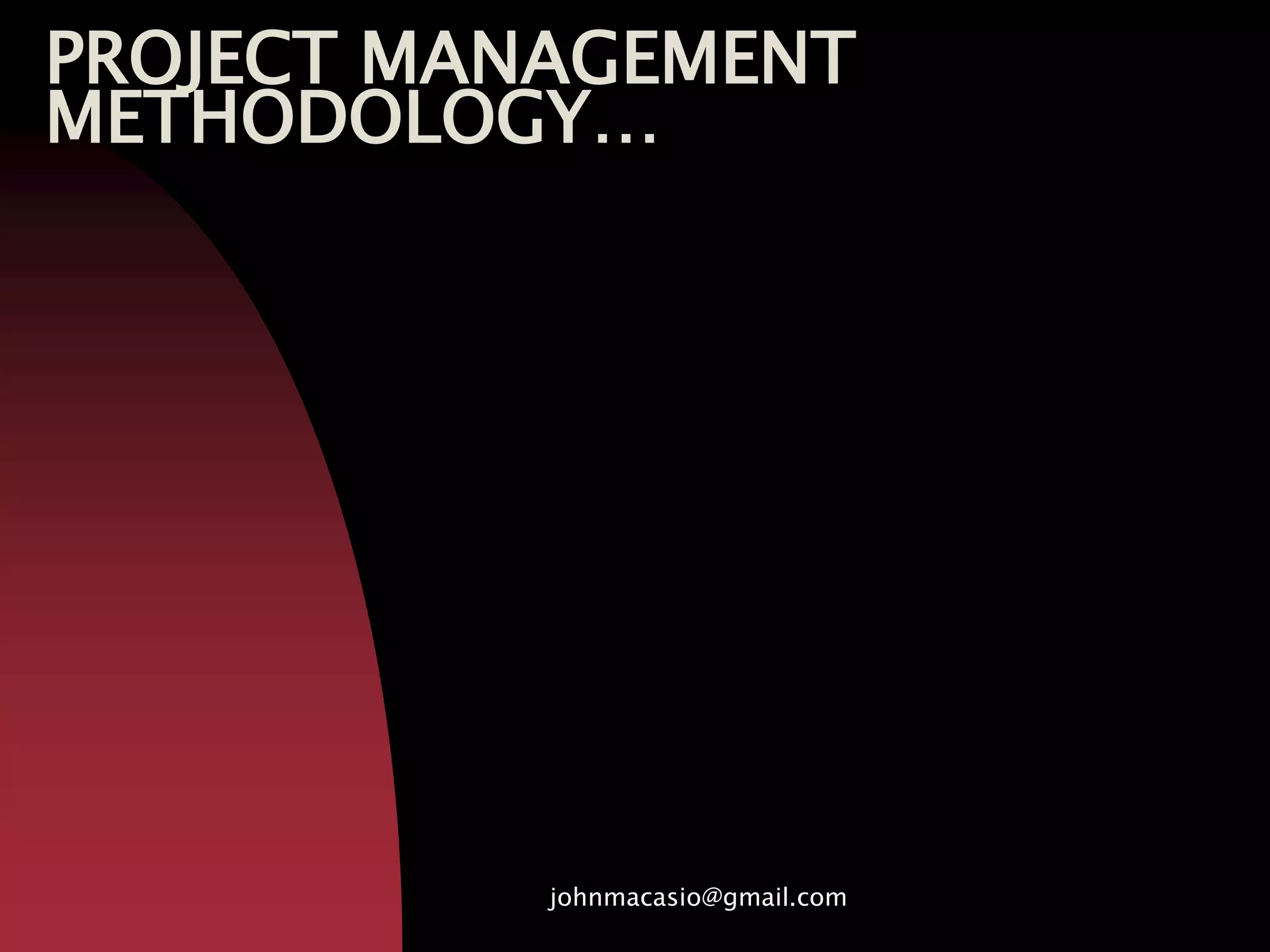 PROJECT MANAGEMENT
METHODOLOGY…
johnmacasio@gmail.com
 