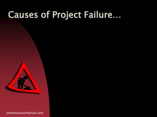 Causes of Project Failure…
johnmacasio@gmail.com
 
