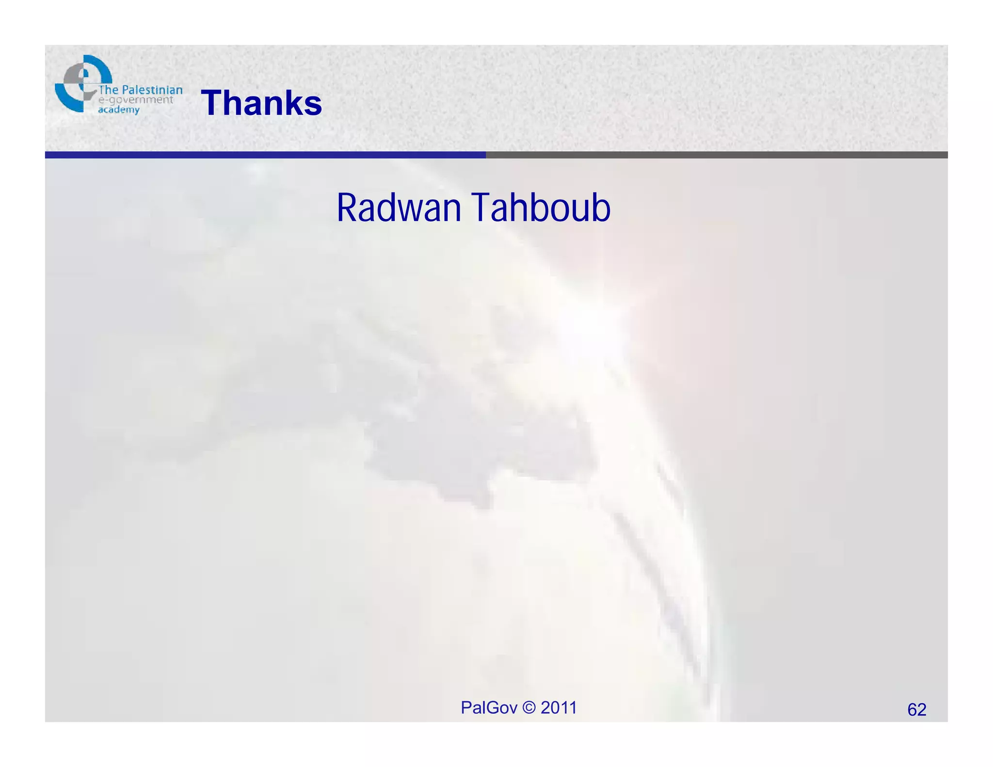 Thanks


         Radwan Tahboub




               PalGov © 2011   62
 