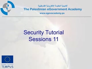‫أكاديمية الحكومة اإللكترونية الفلسطينية‬
The Palestinian eGovernment Academy
          www.egovacademy.ps




Security Tutorial
 Sessions 11



             PalGov © 2011                        1
 
