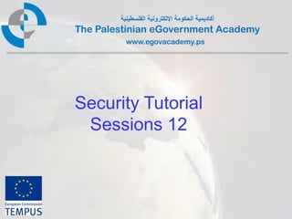 ‫أكاديمية الحكومة اإللكترونية الفلسطينية‬
The Palestinian eGovernment Academy
          www.egovacademy.ps




Security Tutorial
 Sessions 12



             PalGov © 2011                        1
 