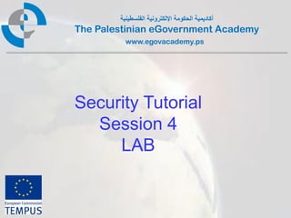 ‫أكاديمية الحكومة اإللكترونية الفلسطينية‬
The Palestinian eGovernment Academy
          www.egovacademy.ps




Security Tutorial
  Session 4
     LAB


             PalGov © 2011                        1
 