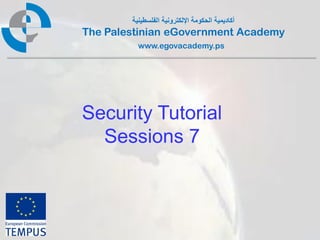 ‫أكاديمية الحكومة اإللكترونية الفلسطينية‬
The Palestinian eGovernment Academy
          www.egovacademy.ps




Security Tutorial
  Sessions 7



             PalGov © 2011                        1
 