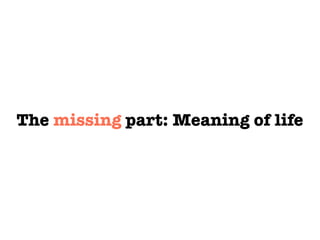 The missing part: Meaning of life
 