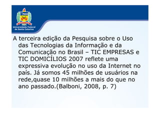 A terceira edição da Pesquisa sobre o Uso
  das Tecnologias da Informação e da
  Comunicação no Brasil – TIC EMPRESAS e
  ...