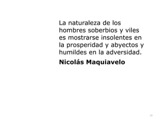 10
La naturaleza de los
hombres soberbios y viles
es mostrarse insolentes en
la prosperidad y abyectos y
humildes en la adversidad.


Nicolás Maquiavelo


 