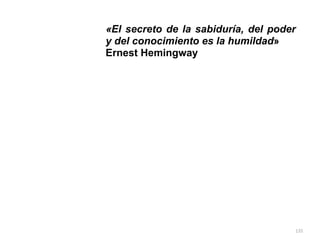 135
«El secreto de la sabiduría, del poder
y del conocimiento es la humildad»


Ernest Hemingway
 