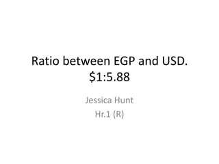 Ratio between EGP and USD.$1:5.88 Jessica Hunt Hr.1 (R) 