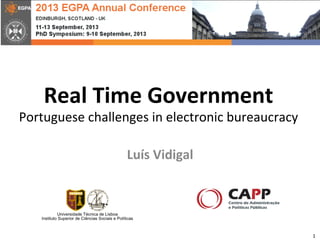 Real	
  Time	
  Government	
  
Portuguese	
  challenges	
  in	
  electronic	
  bureaucracy	
  
	
  
Luís	
  Vidigal	
  
1	
  
 