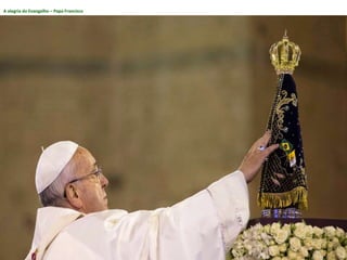 A alegria do Evangelho – Papa Francisco
 