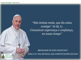 A alegria do Evangelho – Papa Francisco
 