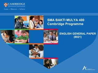 ENGLISH GENERAL PAPER
(8021)
SMA BAKTI MULYA 400
Cambridge Programme
 