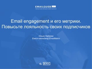 Email engagement и его метрики.
Повысьте лояльность своих подписчиков
Ольга Надеева
Емейл-менеджер EmailMatrix
Весенняя серия вебинаров о емейл-маркетинге
 