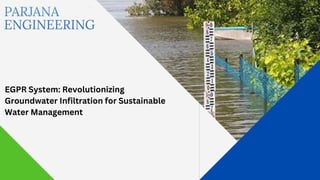 EGPR System: Revolutionizing
Groundwater Infiltration for Sustainable
Water Management
 