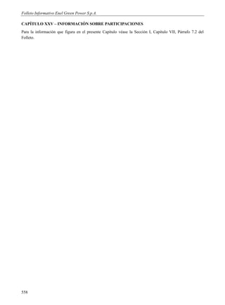 Folleto Informativo Enel Green Power S.p.A.

CAPÍTULO XXV – INFORMACIÓN SOBRE PARTICIPACIONES
Para la información que figura en el presente Capítulo véase la Sección I, Capítulo VII, Párrafo 7.2 del
Folleto.




558
 