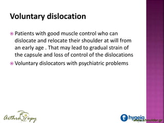www.shoulder.gr
Voluntary dislocation
 Patients with good muscle control who can
dislocate and relocate their shoulder at...