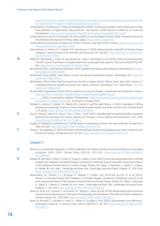 74
Emissions Gap Report 2023: Broken Record
blog/2023/04/press-release-with-clock-ticking-for-the-sdgs-un-chief-and-barbados-prime-minister-call-
for-urgent-action-to-transform-broken-global-financial-system/.
United Nations Conference on Trade and Development (2023). Formulating Strategic Policy Responses to Open
Green Windows of Opportunity. Policy Brief No. 108. Geneva: United Nations Conference on Trade and
Development. https://unctad.org/system/files/official-document/presspb2023d2_en.pdf.
United Nations Economic Commission for Africa (2020). Economic Report on Africa 2020: Innovative Finance for
Private Sector Development in Africa. Addis Ababa. https://uneca.org/era2020.
United Nations Environment Programme (2019). Emissions Gap Report 2019. Nairobi. https://www.unep.org/
resources/emissions-gap-report-2019.
Ürge-Vorsatz, D., Herrero, S.T., Dubash, N.K. and Lecocq, F. (2014). Measuring the co-benefits of climate change
mitigation. Annual Review of Environment and Resources 39, 549-582. https://doi.org/10.1146/annurev-
environ-031312-125456.
Willett, W., Rockström, J., Loken, B., Springmann, M., Lang, T., Vermeulen, S. et al. (2019). Food in the Anthropocene:
The EAT-Lancet Commission on healthy diets from sustainable food systems. The Lancet 393(10170), 447-
492. https://doi.org/10.1016/S0140-6736(18)31788-4.
World Bank (2022). International Debt Report 2022: Updated International Debt Statistics. Washington, D.C. http://
hdl.handle.net/10986/38045.
World Bank Group (2022). South Africa: Country Climate and Development Report. Washington, D.C. http://hdl.
handle.net/10986/38216.
World Bank, Office of the Chief Economist for the Africa Region (2023). Africa’s Pulse. April 2023, Volume 27:
Leveraging Resource Wealth During the Low Carbon Transition. Washington, D.C.: World Bank. http://hdl.
handle.net/10986/39615.
World Health Organization (2014). WHO Guidelines for Indoor Air Quality: Household Fuel Combustion. Geneva.
https://iris.who.int/bitstream/handle/10665/141496/9789241548885_eng.pdf.
__________ (2022). Household air pollution, 28 November. https://www.who.int/news-room/fact-sheets/detail/
household-air-pollution-and-health. Accessed 31 October 2023.
Winkler, H., Lecocq, F., Lofgren, H., Vilariño, M.V., Kartha, S. and Portugal-Pereira, J. (2022). Examples of shifting
development pathways: lessons on how to enable broader, deeper, and faster climate action. Climate Action
1, 27 (2022). https://doi.org/10.1007/s44168-022-00026-1.
Xing, X., Wang, R., Bauer, N., Ciais, P., Cao, J., Chen, J. et al. (2021). Spatially explicit analysis identifies significant
potential for bioenergy with carbon capture and storage in China. Nature Communications 12(1), 3159.
https://doi.org/10.1038/s41467-021-23282-x.
Yangka, D., Rauland, V. and Newman, P. (2019) Carbon neutral policy in action: The case of Bhutan. Climate Policy
19(6), 672-687. https://doi.org/10.1080/14693062.2018.1551187.
Zhang, F. and Gallagher, K. (2016). Innovation and technology transfer through global value chains: Evidence from
China’s PV industry. Energy Policy 94, 191-203. https://doi.org/10.1016/j.enpol.2016.04.014.
Chapter 7
Arcusa, S. and Sprenkle-Hyppolite, S. (2022). Snapshot of the carbon dioxide removal certification and standards
ecosystem (2021–2022). Climate Policy 22(9-10), 1319-1332. https://doi.org/10.1080/14693062.2
022.2094308.
Babiker, M., Berndes, G., Blok, K., Cohen, B., Cowie, A., Geden, O. et al. (2022). Cross-sectoral perspectives. In Climate
Change 2022: Mitigation of Climate Change. Contribution of Working Group III to the Sixth Assessment Report
of the Intergovernmental Panel on Climate Change. Shukla, P.R., Skea, J., Reisinger, A., Slade, R., Fradera,
R., Pathak, M. et al. (eds.). Cambridge and New York: Cambridge University Press. Chapter 12. 1245-1354.
https://doi.org/10.1017/9781009157926.014.
Bashmakov, I.A., Nilsson, L.J., Acquaye, A., Bataille, C., Cullen, J.M., de la Rue du Can, S. et al. (2022).
Industry. In Climate Change 2022: Mitigation of Climate Change. Contribution of Working Group III to the
Sixth Assessment Report of the Intergovernmental Panel on Climate Change. Shukla, P.R., Skea, J., Reisinger,
A., Slade, R., Fradera, R., Pathak, M. et al. (eds.). Cambridge and New York: Cambridge University Press.
Chapter 11. 1161-1243. https://doi.org/10.1017/9781009157926.013.
Bauer, N., Rose, S.K., Fujimori, S., van Vuuren, D.P., Weyant, J., Wise, M. et al. (2018). Global energy sector emission
reductions and bioenergy use: Overview of the bioenergy demand phase of the EMF-33 model comparison.
Climatic Change 163, 1553-1568. https://doi.org/10.1007/s10584-018-2226-y.
Bauer, N., Bertram, C., Schultes, A., Klein, D., Luderer, G., Kriegler, E. et al. (2020). Quantification of an efficiency–
sovereignty trade-off in climate policy. Nature 588(7837), 261-266. https://doi.org/10.1038/s41586-
020-2982-5.
W
X
Z
A
B
 