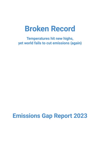Broken Record
Temperatures hit new highs,
yet world fails to cut emissions (again)
Emissions Gap Report 2023
 