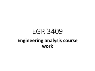 EGR 3409
Engineering analysis course
work
 