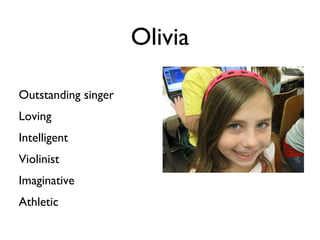 Olivia Outstanding singer  Loving  Intelligent Violinist Imaginative Athletic  