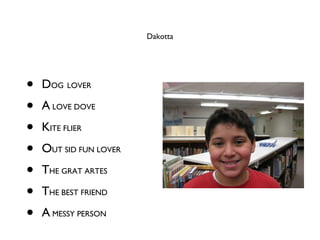 Dakotta D OG   LOVER A  LOVE DOVE K ITE FLIER O UT SID FUN LOVER T HE GRAT ARTES T HE BEST FRIEND A  MESSY PERSON 