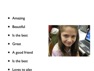 Amazing Beautiful Is the best Great A good friend Is the best Loves to play 