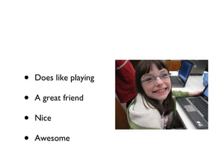 Does like playing A great friend Nice Awesome 