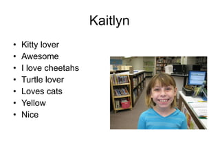 Kaitlyn Kitty lover Awesome I love cheetahs  Turtle lover Loves cats Yellow Nice 