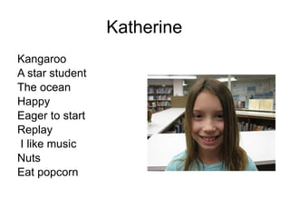 Katherine Kangaroo A star student The ocean Happy Eager to start Replay I like music Nuts Eat popcorn 