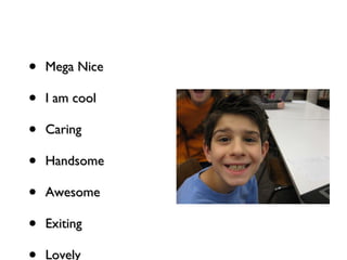 Mega Nice I am cool Caring Handsome Awesome Exiting Lovely 