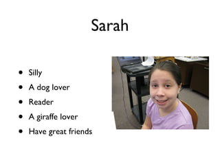 Sarah Silly A dog lover Reader A giraffe lover Have great friends 