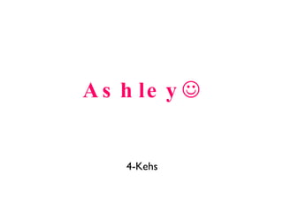 Ashley  4-Kehs 