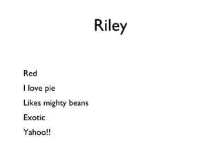 Riley Red I love pie Likes mighty beans Exotic Yahoo!! 