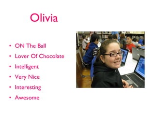Olivia  ON The Ball Lover Of Chocolate Intelligent Very Nice Interesting Awesome 