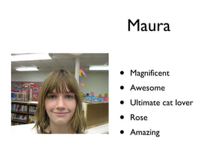 Maura  Magnificent  Awesome  Ultimate cat lover  Rose  Amazing  