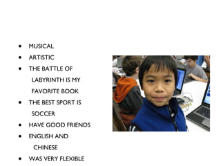 MUSICAL ARTISTIC THE BATTLE OF  LABYRINTH IS MY  FAVORITE BOOK THE BEST SPORT IS  SOCCER HAVE GOOD FRIENDS ENGLISH AND  CHINESE WAS VERY FLEXIBLE 