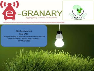 ………………………………………………………………………………………………..
Stephen Muchiri
CEO EAFF
“Using technology to increase market and finance access
fo...