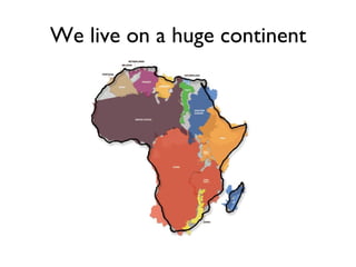 We live on a huge continent
 