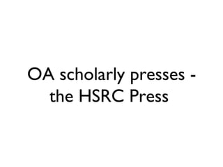 OA scholarly presses -
  the HSRC Press
 