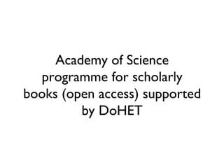 Academy of Science
  programme for scholarly
books (open access) supported
         by DoHET
 