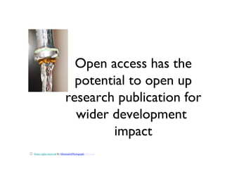 Open access has the
                            potential to open up
                          research publication for
                            wider development
                                   impact
Some rights reserved by MinimalistPhotography101.com
 