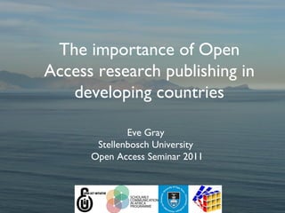 The importance of Open
Access research publishing in
   developing countries

              Eve Gray
       Stellenbosch University
      Open Access Seminar 2011
 