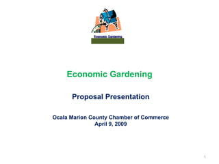 Economic Gardening   Proposal Presentation Ocala Marion County Chamber of Commerce April 9, 2009 