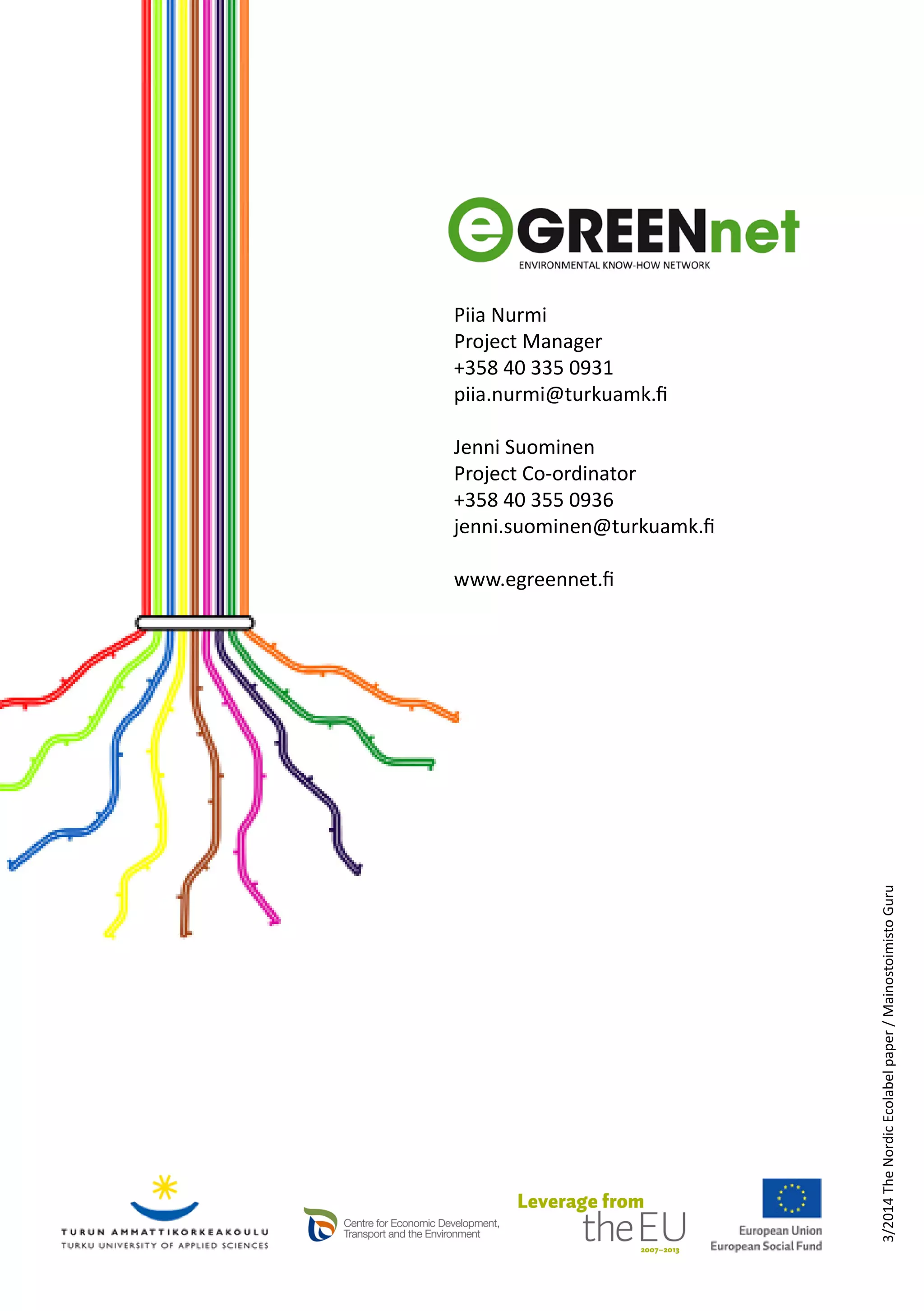 Piia Nurmi
Project Manager
+358 40 335 0931
piia.nurmi@turkuamk.fi
Jenni Suominen
Project Co-ordinator
+358 40 355 0936
jenni.suominen@turkuamk.fi
www.egreennet.fi
3/2014TheNordicEcolabelpaper/MainostoimistoGuru
 