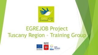 EGREJOB Project
Tuscany Region – Training Group
 